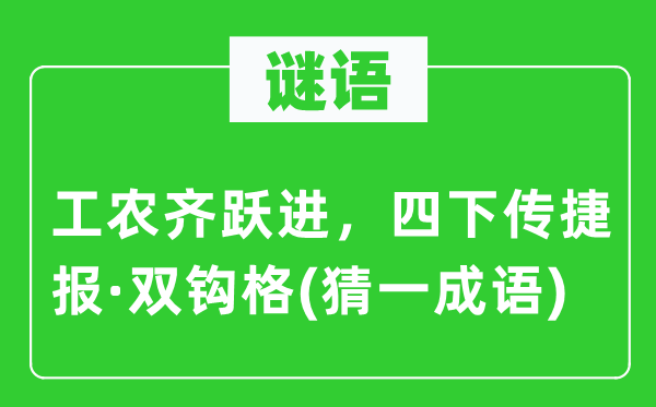 谜语：工农齐跃进，四下传喜报·双钩格(猜一针言)