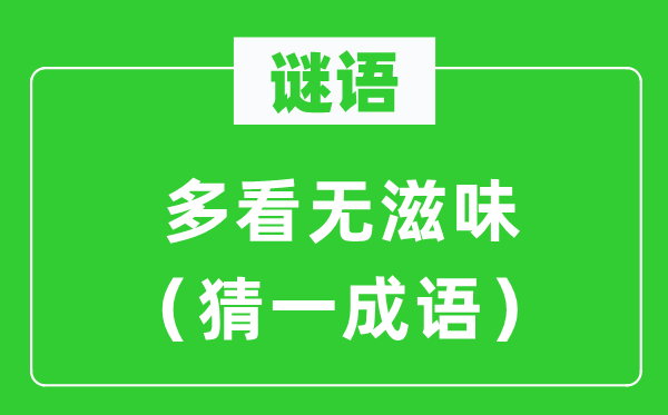 谜语：多看无味道（猜一针言）