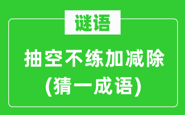 谜语：抽暇不练加减除(猜一针言)