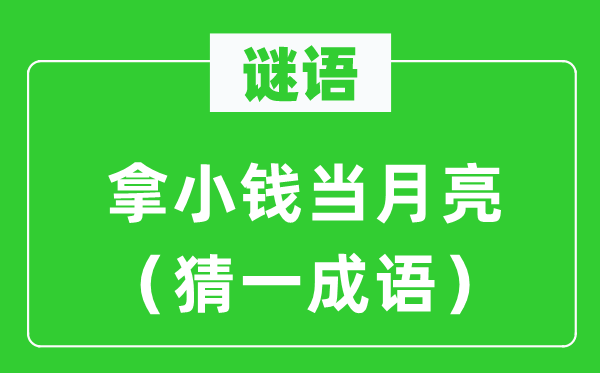 谜语：拿小钱当月亮（猜一针言）