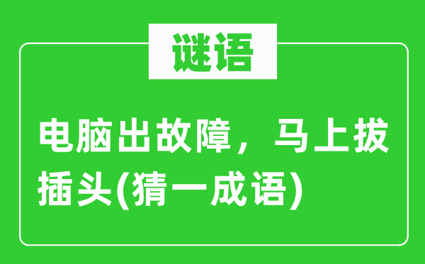 谜语:电脑出毛病,顿时拔插头(猜一针言)