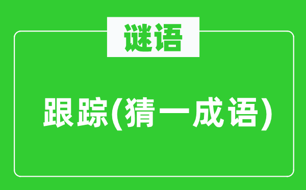 谜语：跟踪(猜一针言)