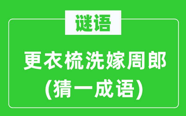 谜语：换衣梳洗嫁周郎(猜一针言)