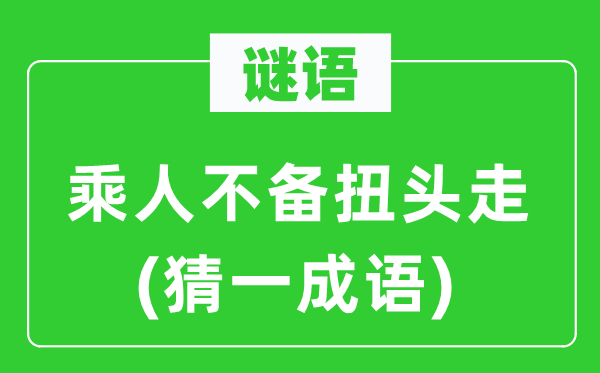 谜语：乘人不备扭头走(猜一针言)