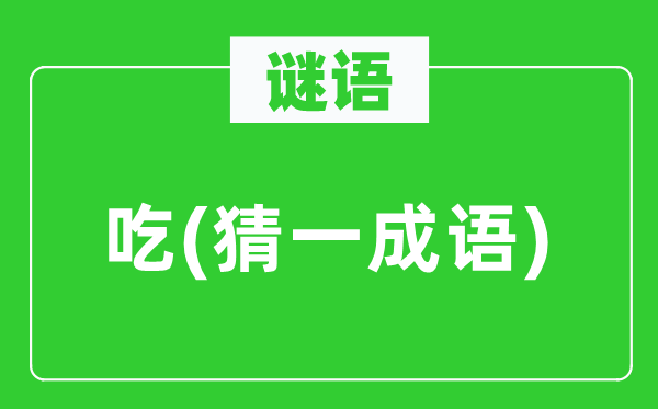 谜语：吃(猜一针言)