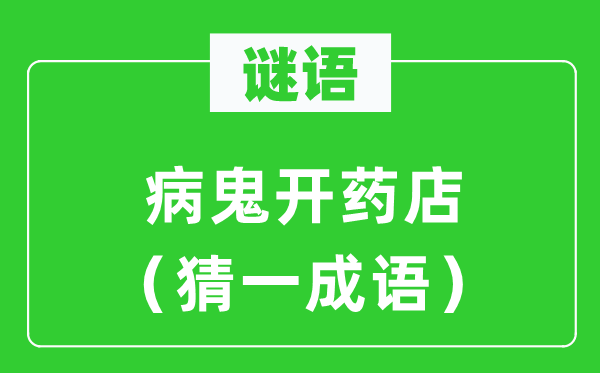 谜语:病鬼开药店(猜一针言)