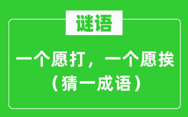 谜语：一个愿打，一个愿挨（猜一针言）