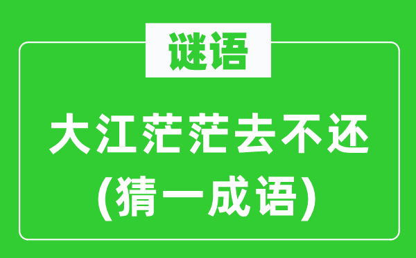 谜语：大江茫茫去不还(猜一针言)