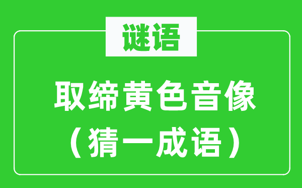 谜语：取消黄色音像（猜一针言）