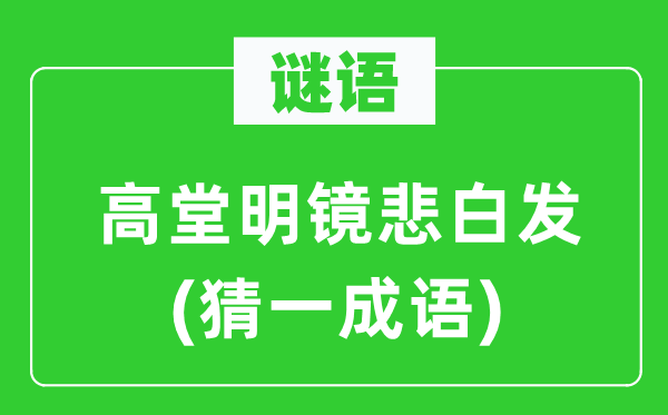 谜语：高堂明镜悲青丝(猜一针言)