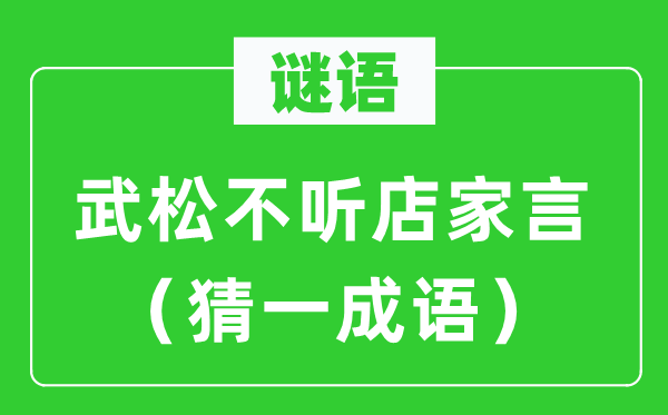 谜语：武松不听店家言（猜一针言）