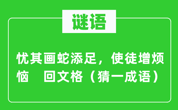 谜语：忧其弄巧成拙，使徒增懊恼　回文格（猜一针言）