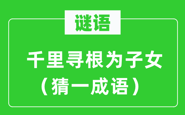 谜语：千里寻根为后代（猜一针言）