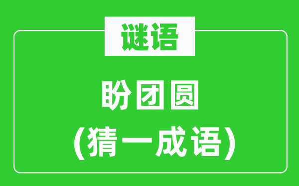 谜语:盼团聚(猜一针言)