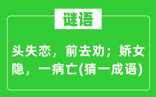 谜语：头失恋，前往劝；娇女隐，一病亡(猜一针言)