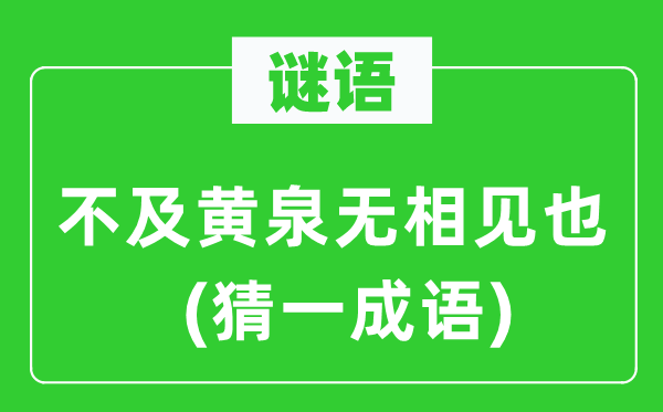 谜语：不迭鬼域无相见也(猜一针言)