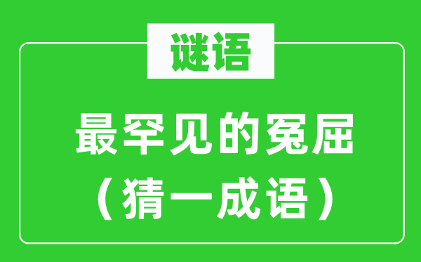 谜语：最罕有的委屈（猜一针言）