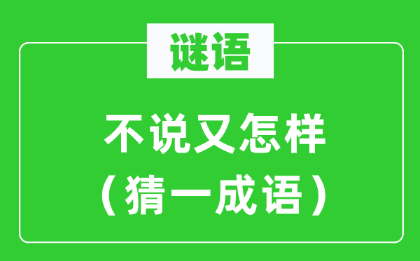 谜语：不说又若何（猜一针言）