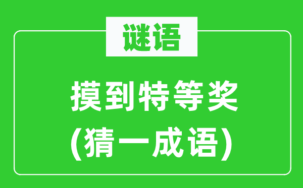 谜语：摸到特等奖(猜一针言)
