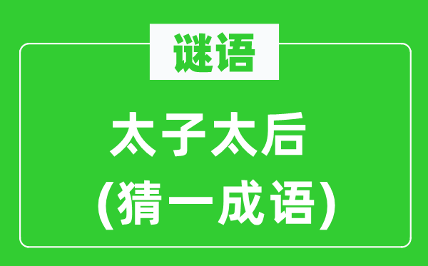 谜语：太子太后(猜一针言)