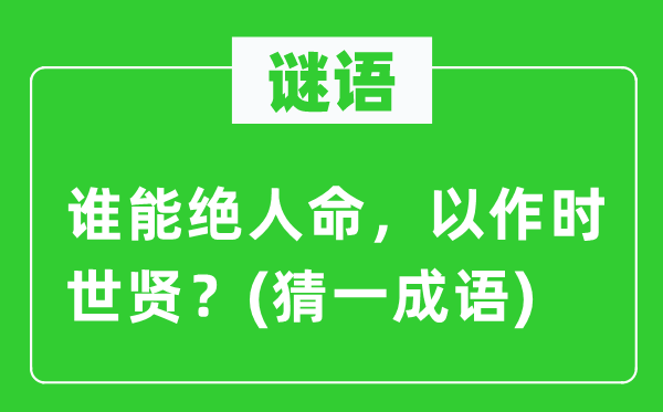 谜语:谁能绝性命,以作时世贤?(猜一针言)
