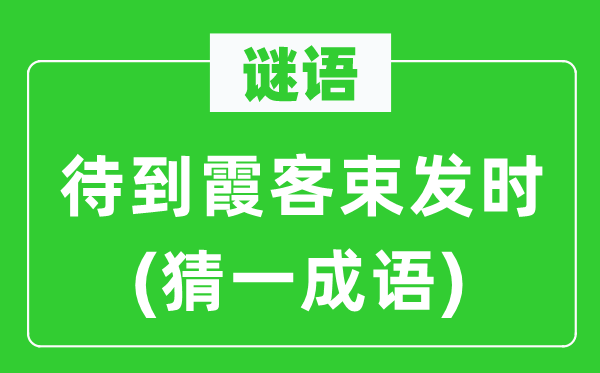谜语：待到霞客束发时(猜一针言)