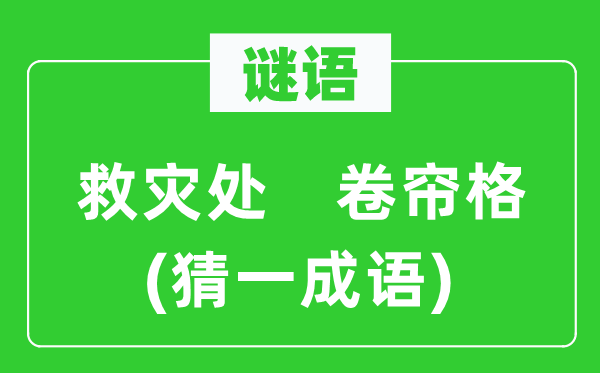 谜语：救灾处　卷帘格(猜一针言)