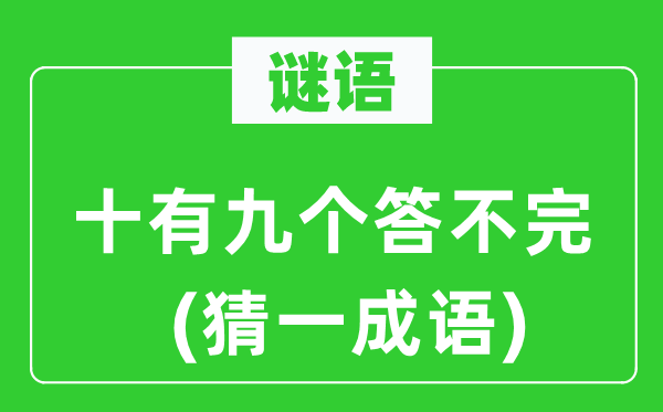 谜语：十有九个答不完(猜一针言)