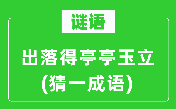 谜语：出落得亭亭玉立(猜一针言)