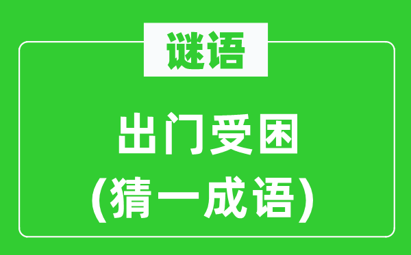 谜语：出门受困(猜一针言)