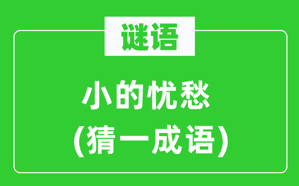 谜语:小的忧闷(猜一针言)