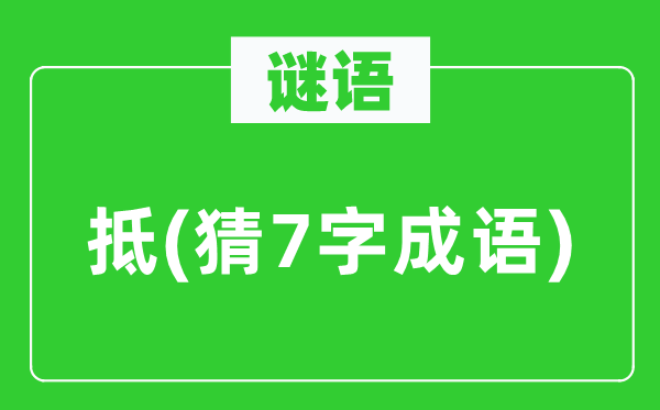 谜语:抵 (猜7字针言)