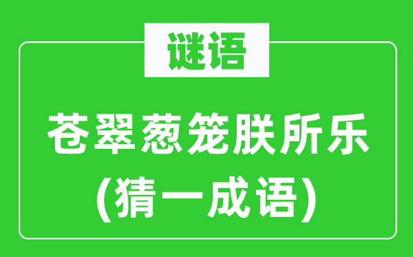谜语:葱茏葱笼朕所乐(猜一针言)
