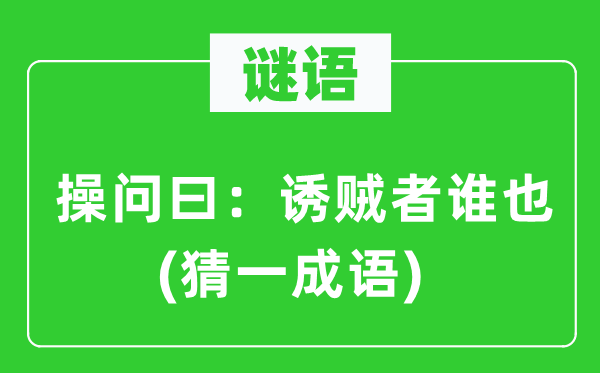 谜语：操问曰：诱贼者谁也(猜一针言)