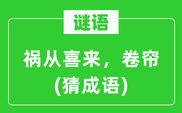 谜语:祸从喜来 卷帘(猜针言)