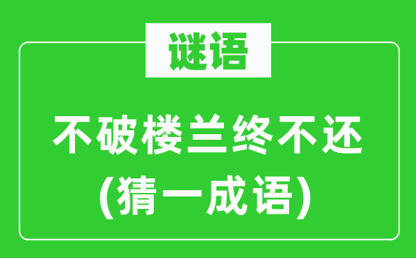 谜语：不破楼兰终不还(猜一针言)
