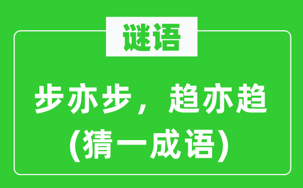 谜语：步亦步，趋亦趋(猜一针言)