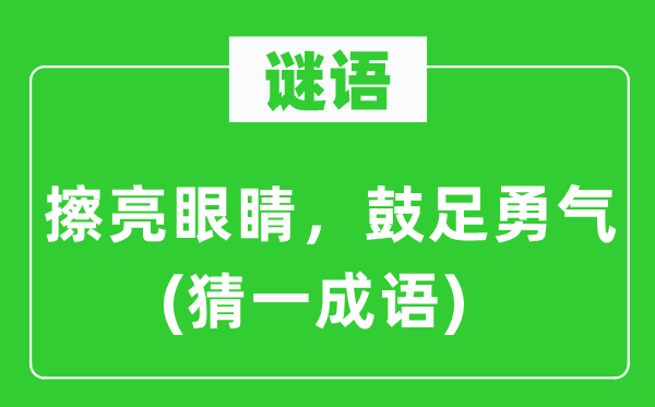 谜语:擦亮眼睛,鼓足勇气(猜一针言)