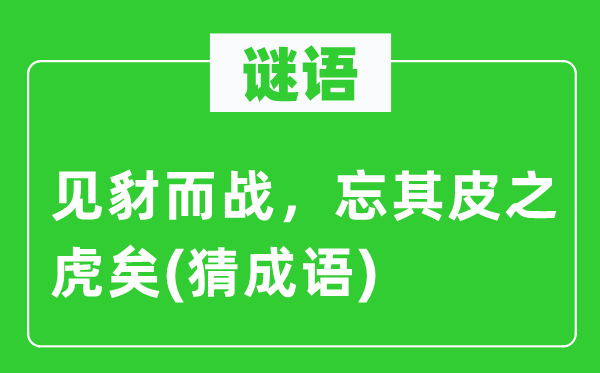 谜语：见豺而战，忘其皮之虎矣　(猜针言)