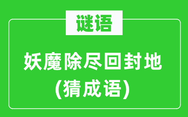 谜语：妖魔除尽回封地(猜针言)