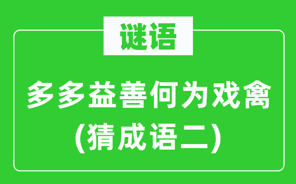 谜语：多多益善作甚戏禽(猜针言二)