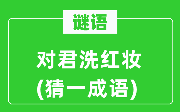 谜语：对君洗红妆(猜一针言)