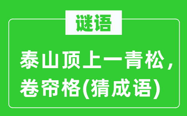 谜语：泰山顶上一青松，卷帘格(猜针言)