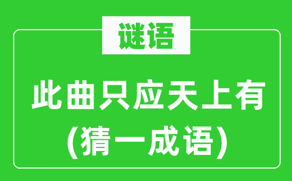 谜语:此曲只应天上有(猜一针言)