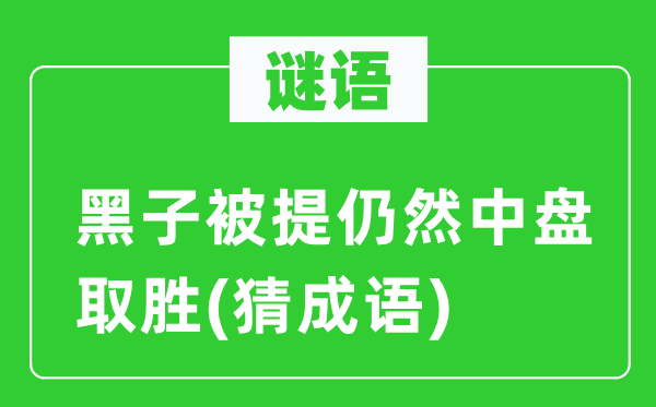 谜语：黑子被提依然中盘取胜(猜针言)