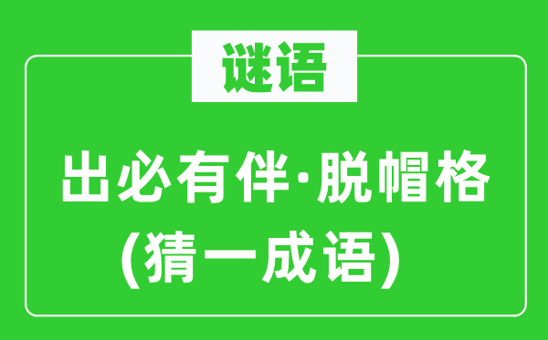 谜语：出必有伴·脱帽格(猜一针言)