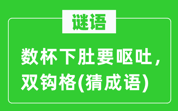 谜语：数杯下肚要吐逆，双钩格(猜针言)