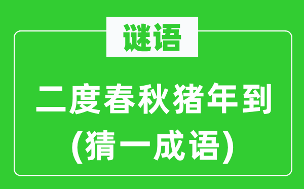 谜语：二度年龄猪年到(猜一针言)