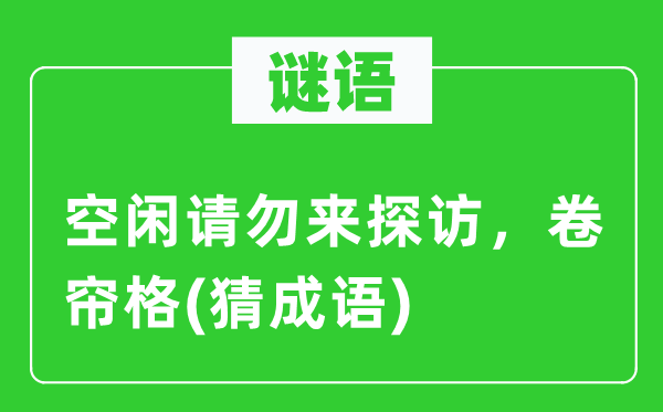 谜语：余暇请勿来看望，卷帘格(猜针言)