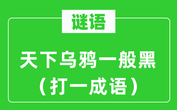 谜语：全国乌鸦普通黑（打一针言）